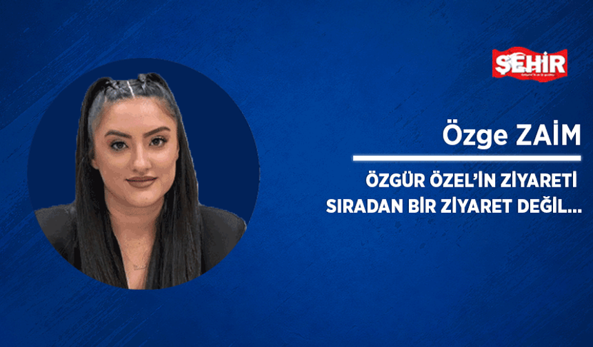 Özgür Özel'in ziyareti sıradan bir ziyaret değil...