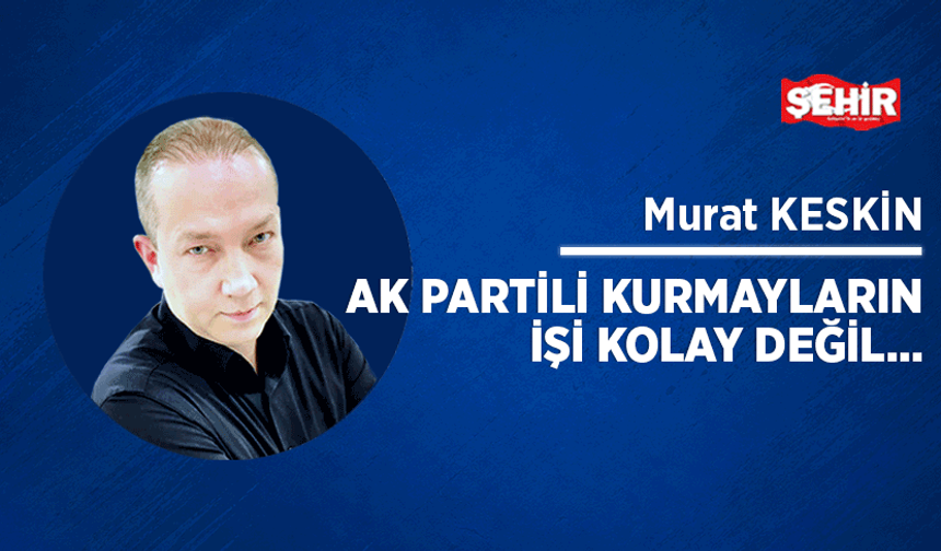 Ak Partili kurmayların işi kolay değil…