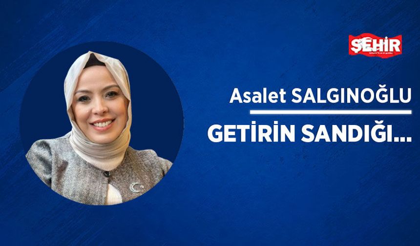 Getirin sandığı…
