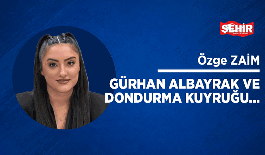 Gürhan Albayrak ve dondurma kuyruğu…