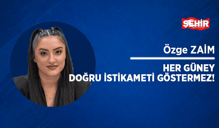 Her Güney doğru istikameti göstermez!