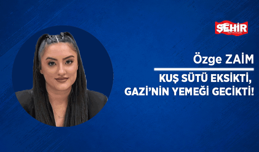 Kuş sütü eksikti, Gazi’nin yemeği gecikti!