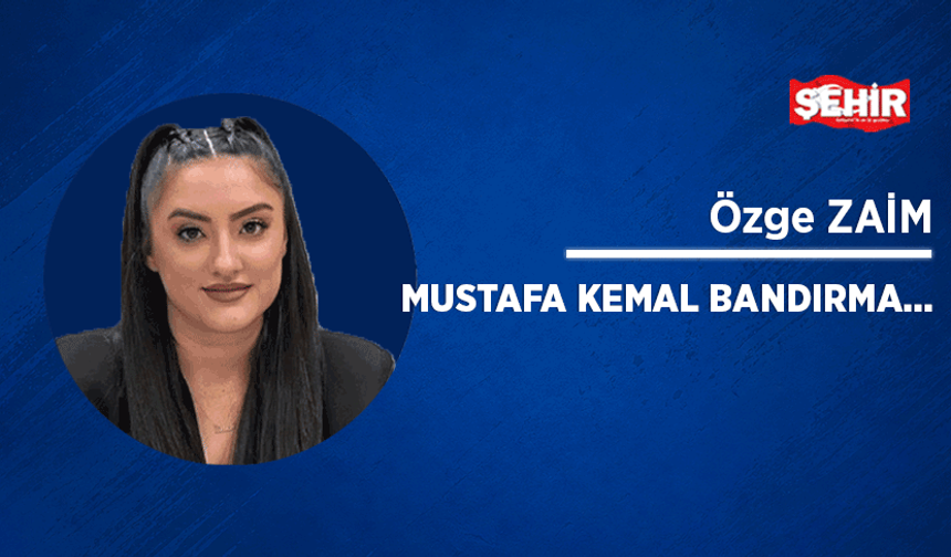 Mustafa Kemal Bandırma…