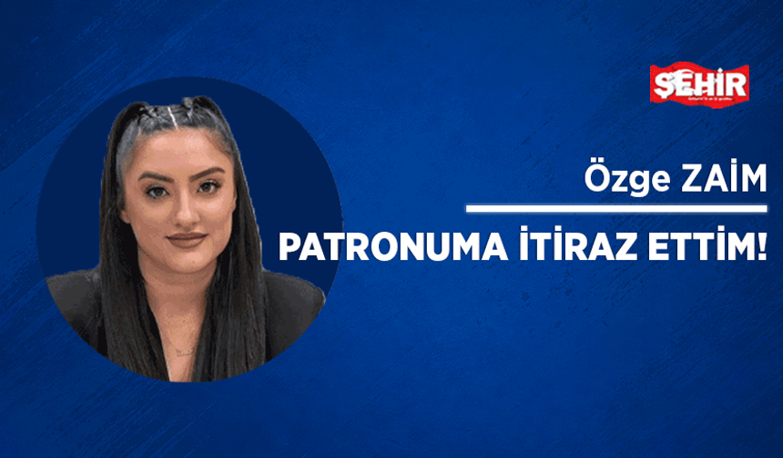 Patronuma itiraz ettim!