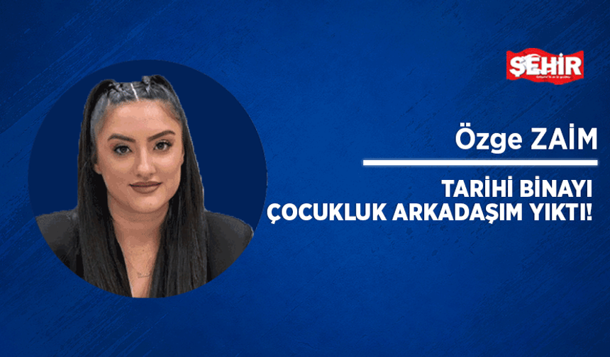 Tarihi binayı çocukluk arkadaşım yıktı!