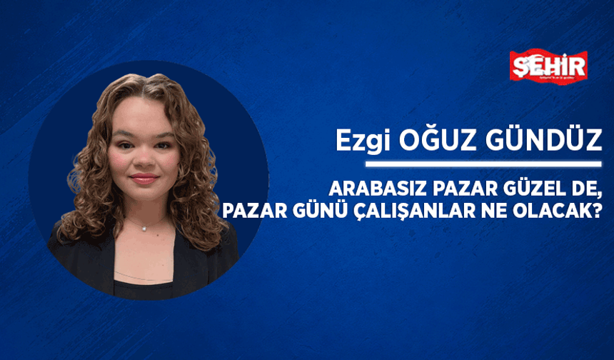 Arabasız Pazar güzel de, pazar günü çalışanlar ne olacak?