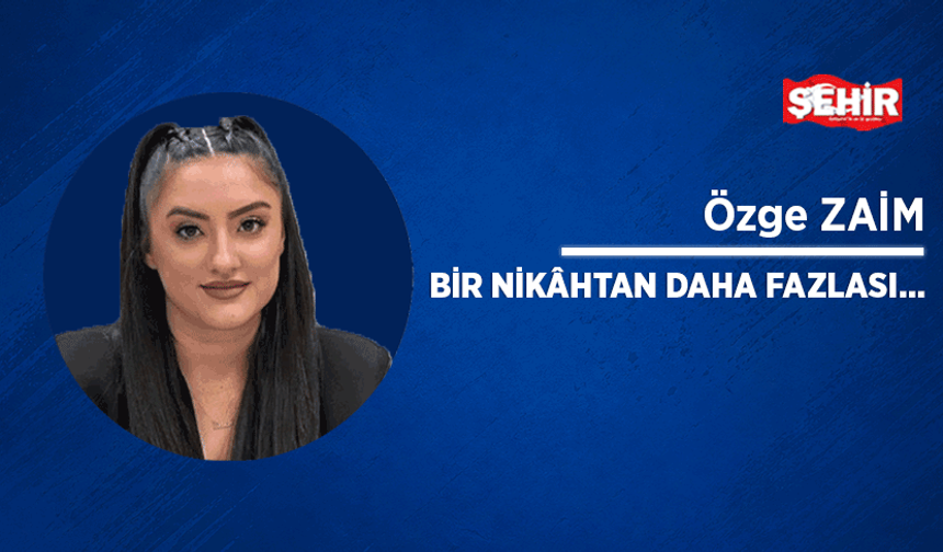Bir nikâhtan daha fazlası…