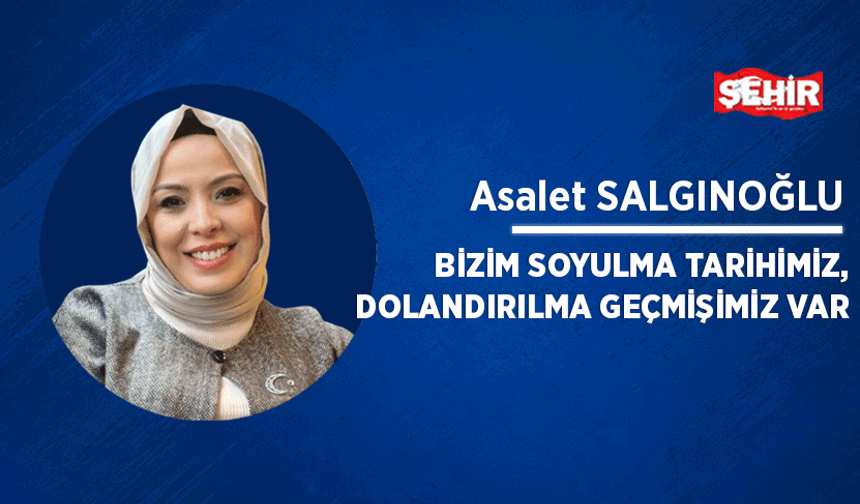 Bizim soyulma tarihimiz, dolandırılma geçmişimiz var