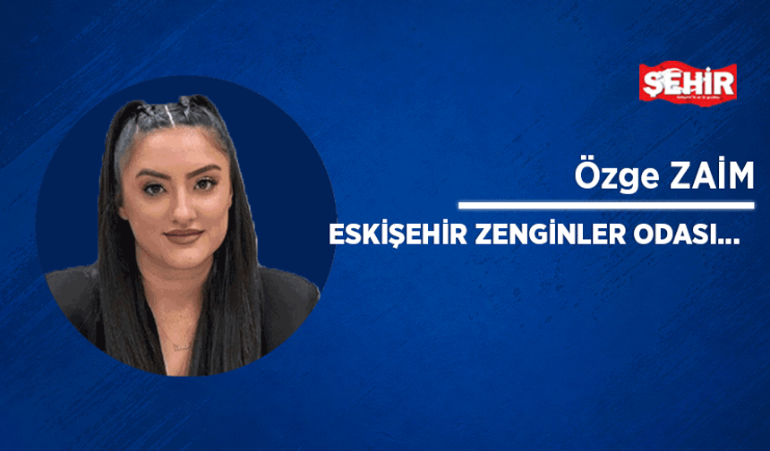 Eskişehir Zenginler Odası…