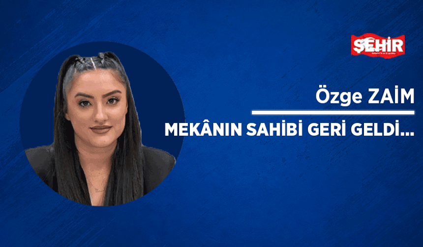 Mekânın sahibi geri geldi…