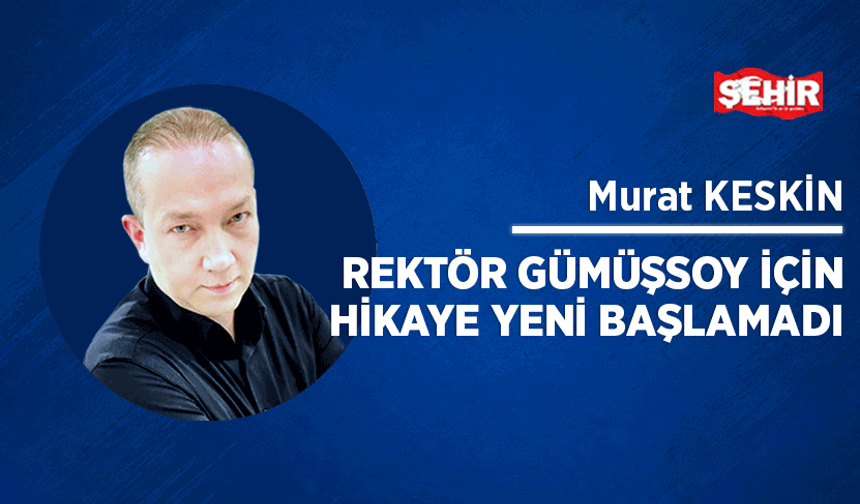 Rektör Gümüşsoy için hikaye yeni başlamadı