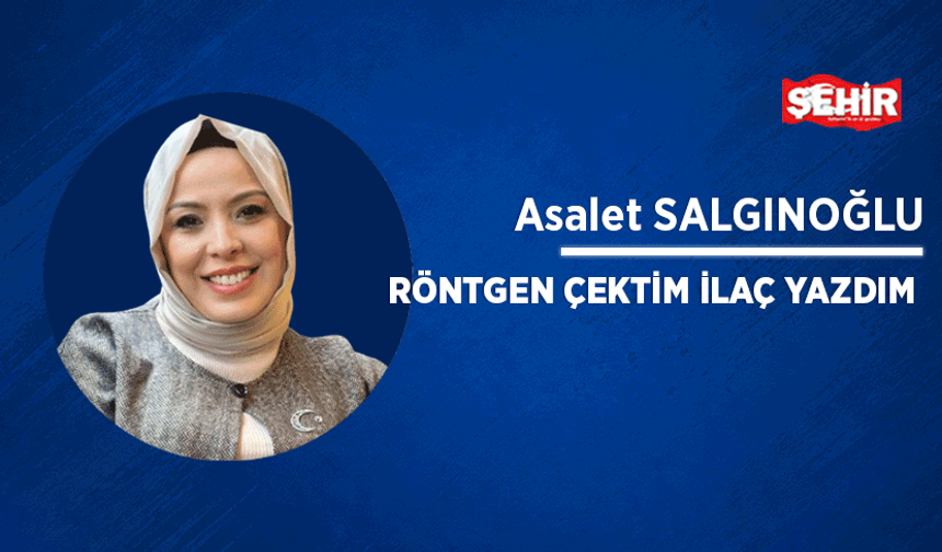 Röntgen çektim ilaç yazdım