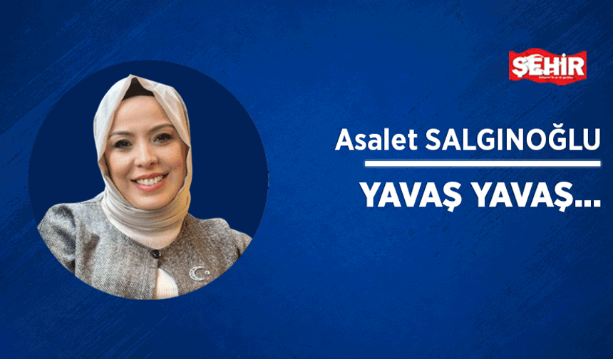 Yavaş yavaş…
