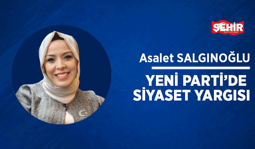 Yeni Parti’de siyaset yargısı