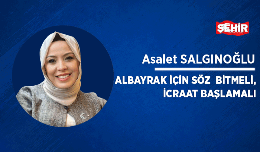 Albayrak için söz  bitmeli, icraat başlamalı