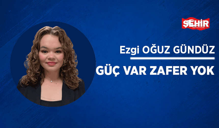 Güç var zafer yok
