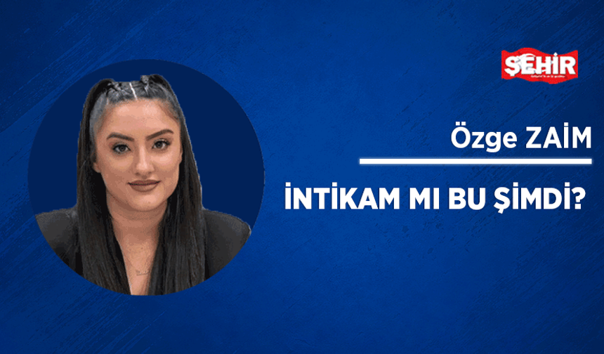 İntikam mı bu şimdi?