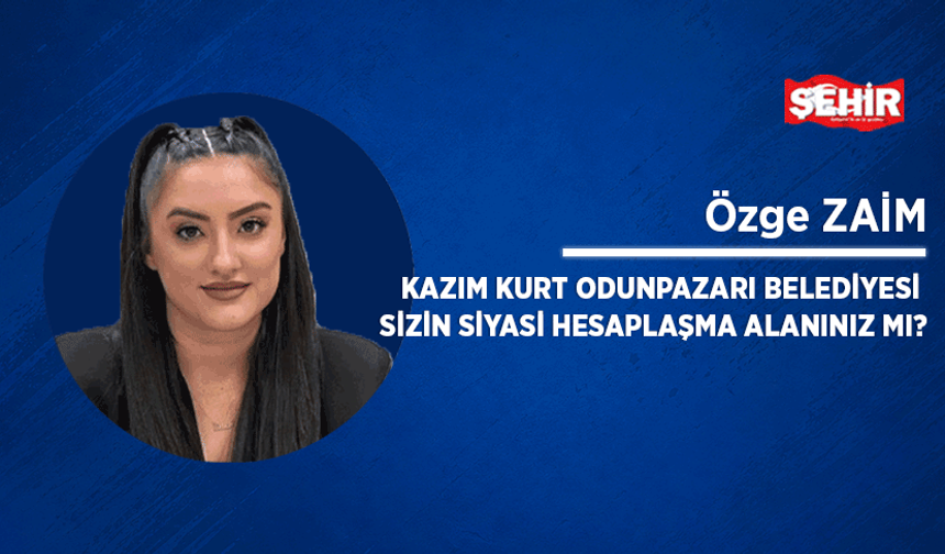 Kazım Kurt Odunpazarı Belediyesi sizin siyasi hesaplaşma alanınız mı?
