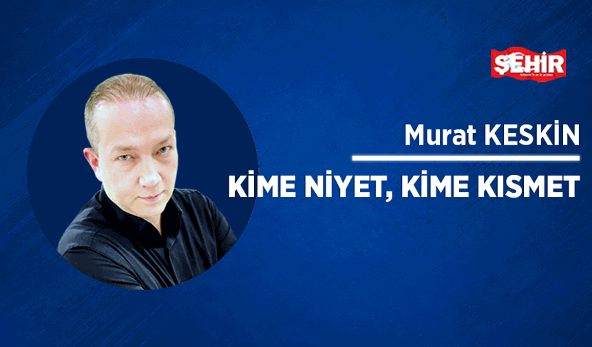 Kime niyet, kime kısmet