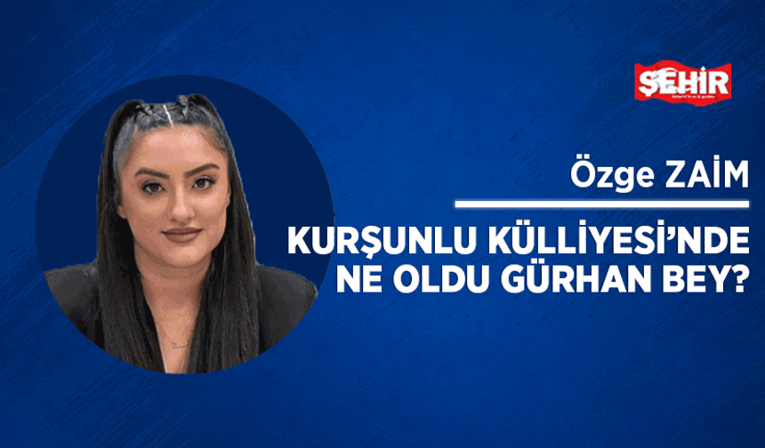 Kurşunlu Külliyesi’nde ne oldu Gürhan Bey?