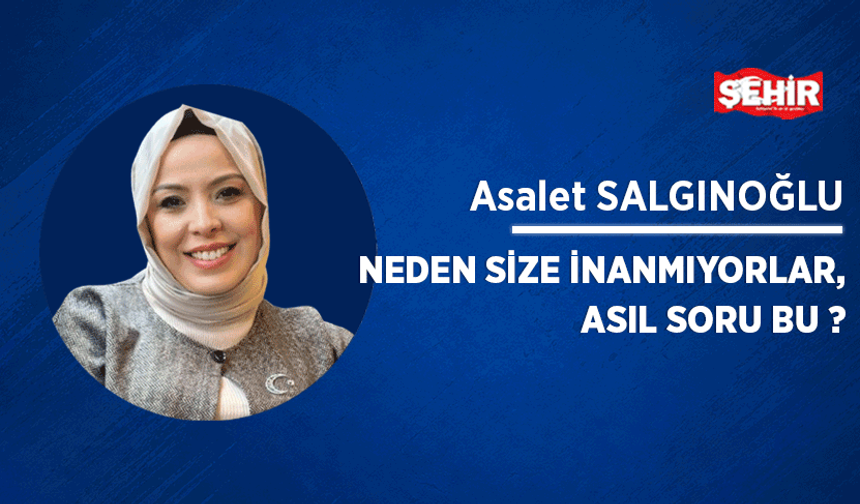 Neden size inanmıyorlar, asıl soru bu ?