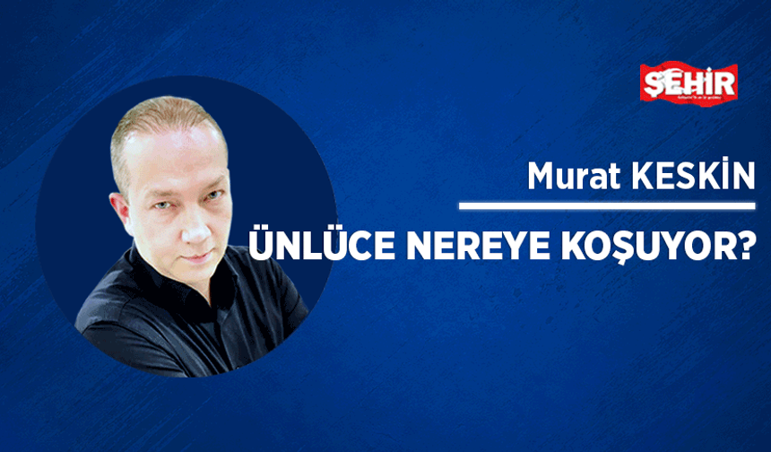 Ünlüce nereye koşuyor?