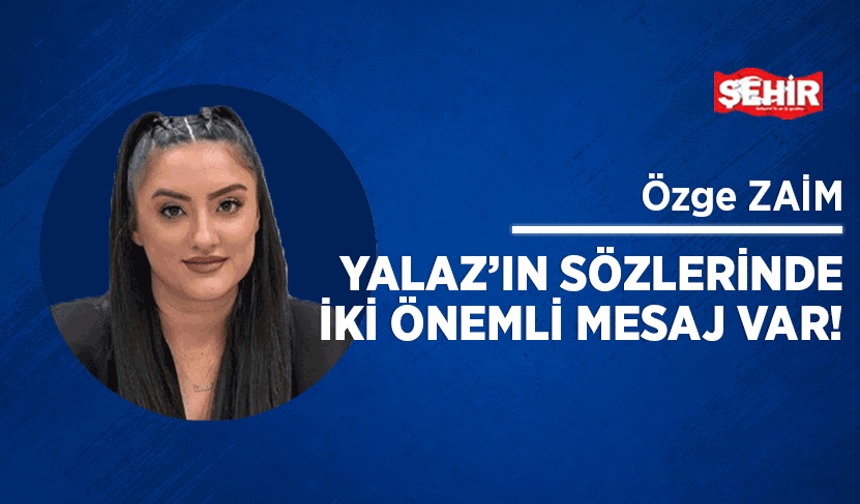 Yalaz’ın sözlerinde iki önemli mesaj var!