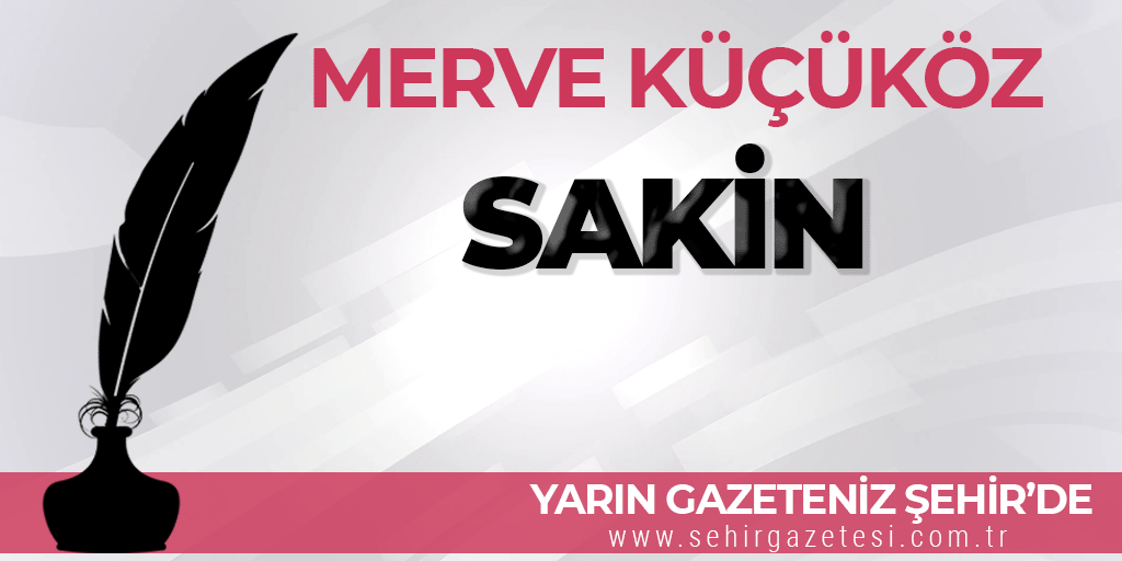 Merve KÜÇÜKÖZ'ün köşe yazısı yarın gazeteniz Şehir'de