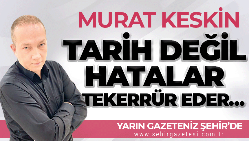 Murat KESKİN’in köşe yazısı yarın gazeteniz Şehir’de