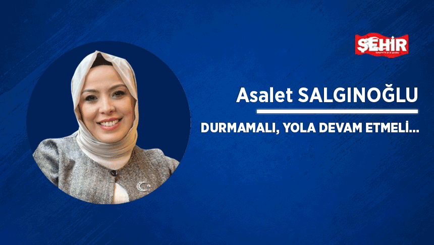 Durmamalı, yola devam etmeli…