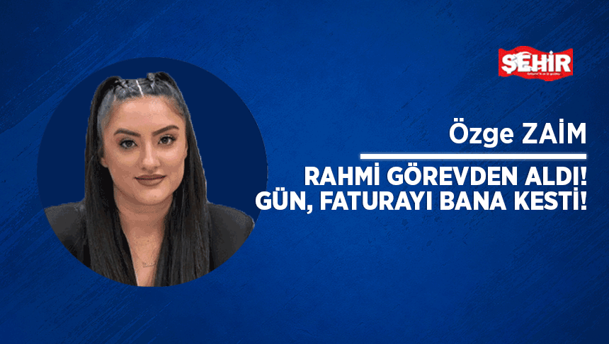 Rahmi görevden aldı!  Gün, faturayı bana kesti!